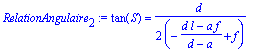 RelationAngulaire[2] := tan(S) = 1/2*d/(-(d*l-a*f)/(d-a)+f)