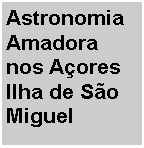 Text Box: Astronomia Amadora nos AoresIlha de So Miguel